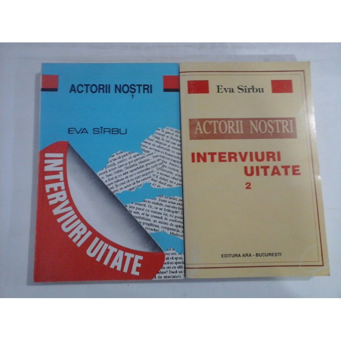 ACTORII NOSTRI (2 volume) -  EVA SIRBU  -  INTERVIURI UITATE 33  -  DINTR-UN DECENIU